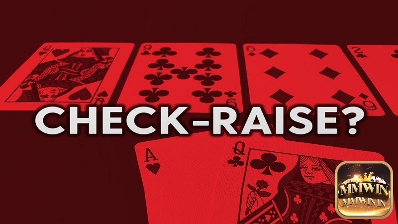 Tìm hiểu về khái niệm check raise trong Poker 