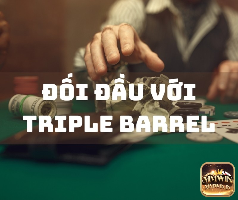 Cách đối đầu với Triple Barrel Poker hiệu quả. 
