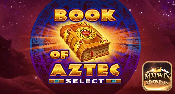 Revirew slot game Book of Aztec Select trong MMWIN