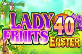 Lady Fruits 40 Easter Edition: Slot game máy đánh bạc hấp dẫn